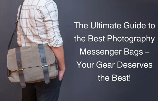 Best Photography Messenger Bag for Easy and Accessible Storage