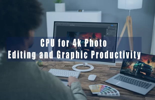 Best CPUs for 4K Photo Editing and Graphic Design