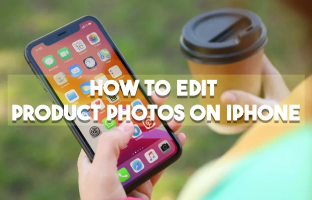 How to Edit Product Photos on iPhone: A Comprehensive Guide