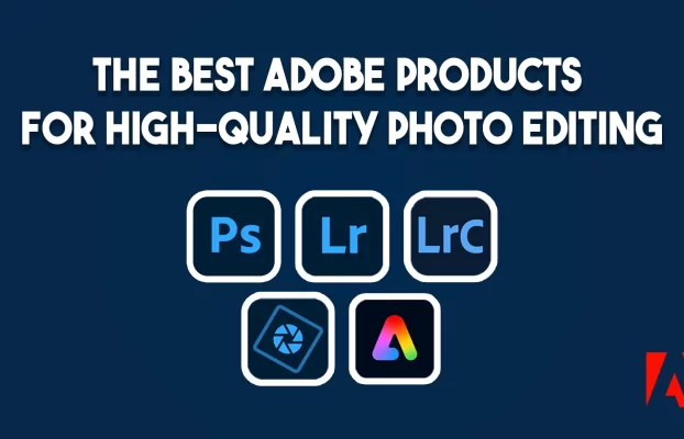 The Best Adobe Products for High-Quality Photo Editing