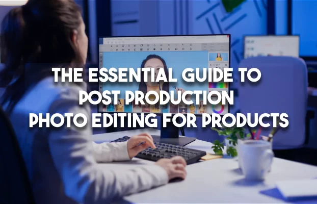 The Essential Guide to Post Production Photo Editing for Products