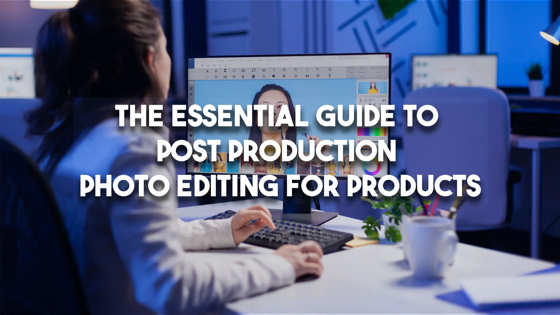 The Essential Guide to Post Production Photo Editing for Products