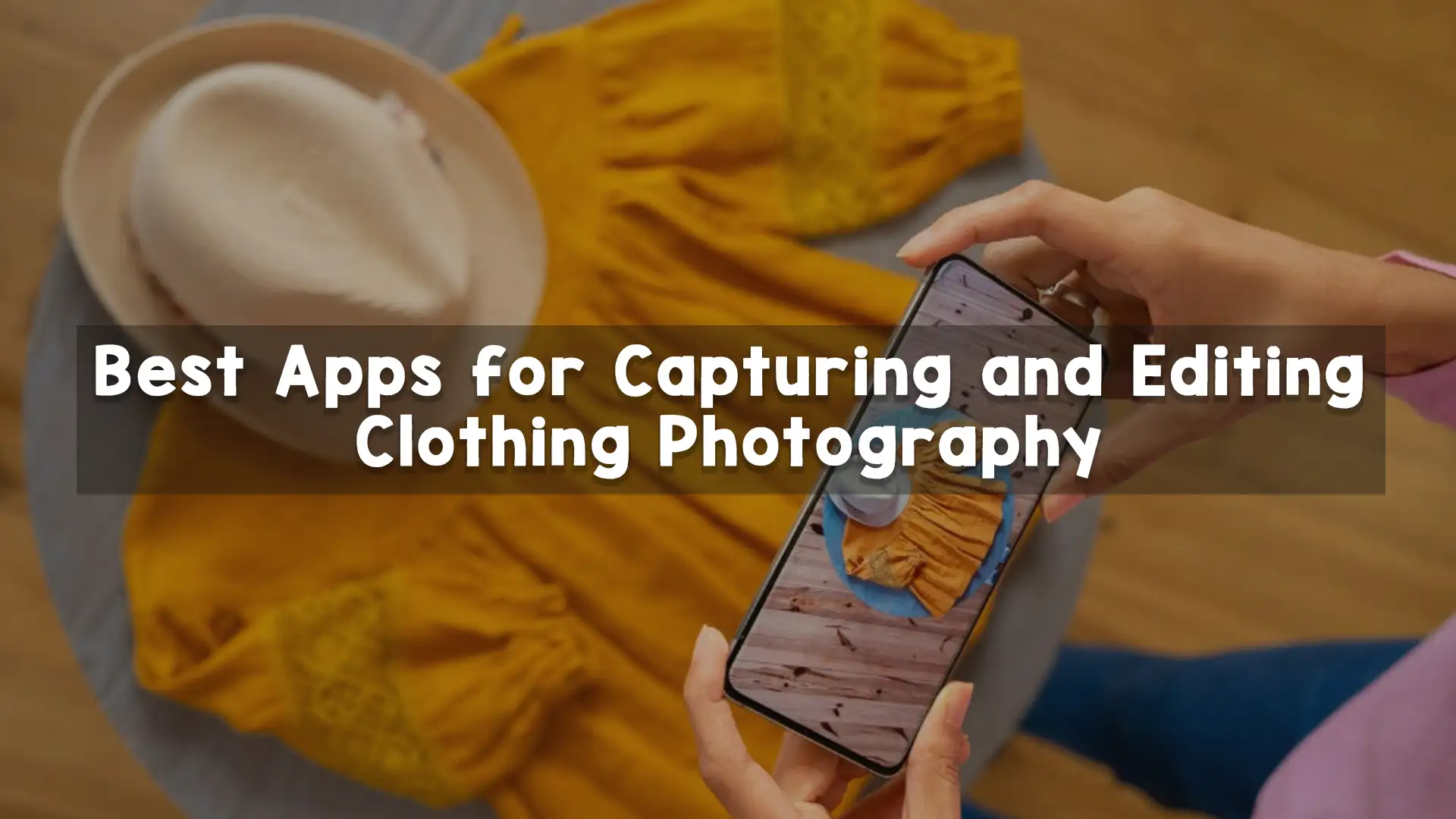 Best Apps for Capturing and Editing Clothing Photography