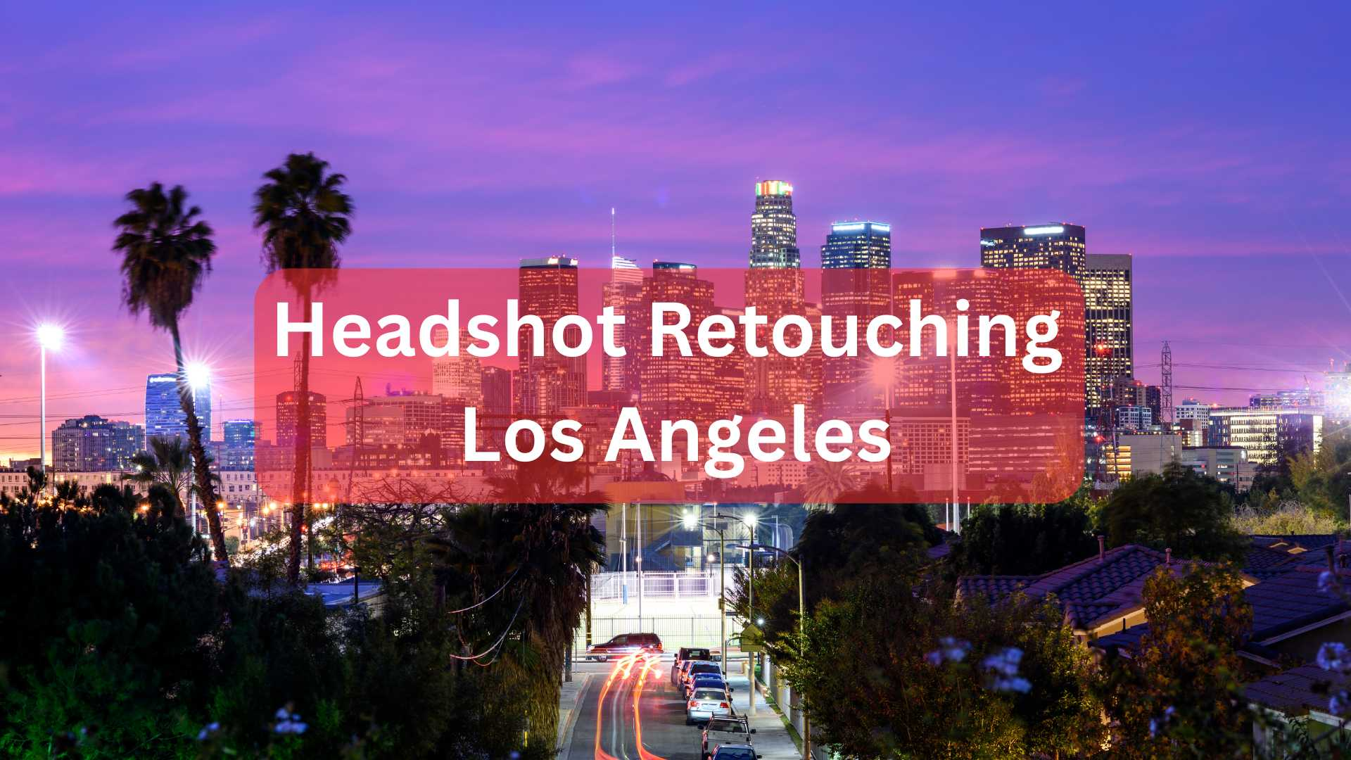 Top 10 Headshot Retouching Services in Los Angeles: Compare Prices & Quality
